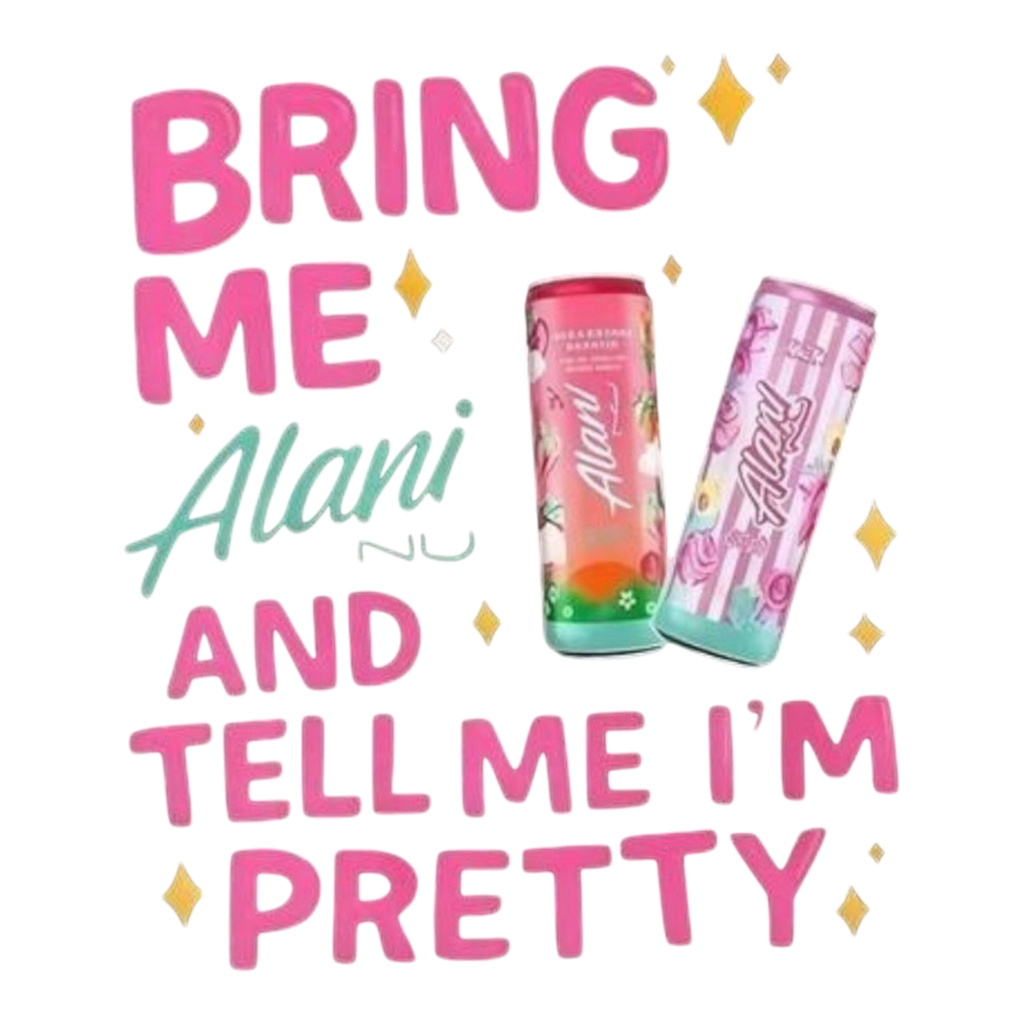 Bring me an Alani & tell me I’m pretty